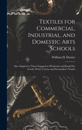 Textiles for Commercial, Industrial, and Domestic Arts Schools; Also Adapted to Those Engaged in Wholesale and Retail Dry Goods, Wool, Cotton, and Dressmaker's Trades