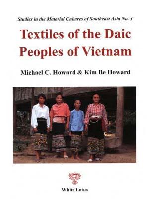 Textiles of the Daic Peoples of Vietnam - Howard, Michael C., and Cruysse, Dirk Van Der