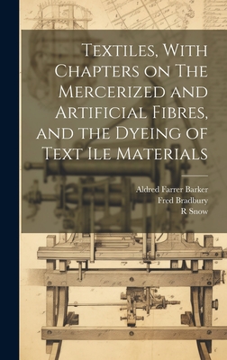Textiles, with Chapters on the Mercerized and Artificial Fibres, and the Dyeing of Text Ile Materials - Gardner, Walter Myers, and Barker, Aldred Farrer, and Bradbury, Fred
