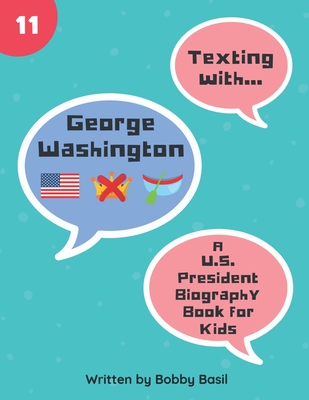 Texting with George Washington: A U.S. President Biography Book for Kids - Basil, Bobby