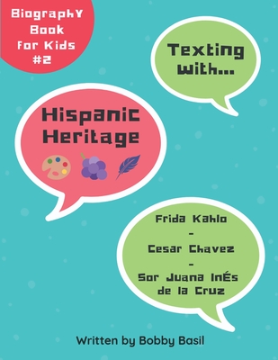 Texting with Hispanic Heritage: Frida Kahlo, Cesar Chavez, and Sor Juana Ins de la Cruz Biography Book for Kids - Basil, Bobby