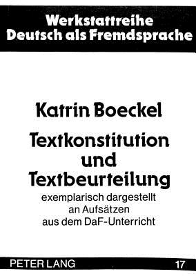Textkonstitution Und Textbeurteilung: Exemplarisch Dargestellt an Aufsaetzen Aus Dem Daf-Unterricht - Ehnert, Nils (Editor)