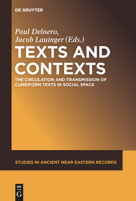 Texts and Contexts: The Circulation and Transmission of Cuneiform Texts in Social Space - Delnero, Paul (Editor), and Lauinger, Jacob (Editor)