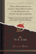 Texts, Documents, and Chiefly from Manuscripts in the Bodleian and Other Oxford Libraries, Vol. 12: Theological Texts from Coptic Papyri, Edited with an Appendix Upon the Arabic and Coptic Versions, of the Life of Pachomius (Classic Reprint)