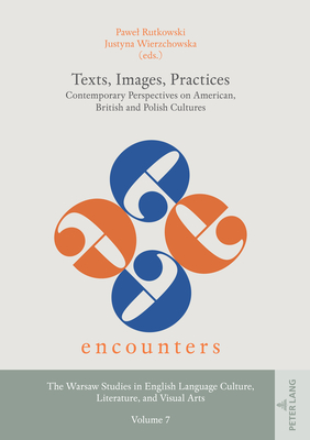 Texts, Images, Practices: Contemporary Perspectives on American, British and Polish Cultures - Wierzchowska, Justyna (Editor), and Rutkowski, Pawel (Editor)