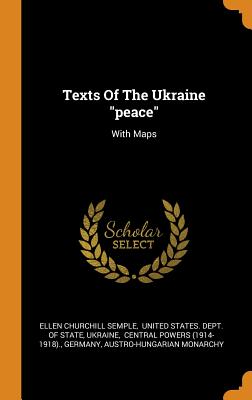 Texts Of The Ukraine peace: With Maps - Semple, Ellen Churchill, and United States Dept of State (Creator), and Ukraine