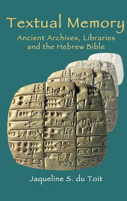 Textual Memory: Ancient Archives, Libraries and the Hebrew Bible - Du Toit, Jaqueline S.