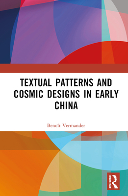 Textual Patterns and Cosmic Designs in Early China - Vermander, Benot