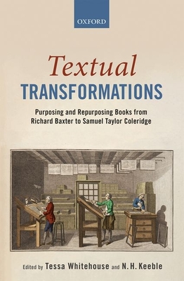 Textual Transformations: Purposing and Repurposing Books from Richard Baxter to Samuel Taylor Coleridge - Whitehouse, Tessa (Editor), and Keeble, N. H. (Editor)