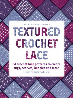 Textured Crochet Lace: 64 Lace Patterns to Create Rugs,Scarves, Beanies and More - Kirkpatrick, Renate