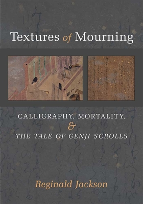 Textures of Mourning: Calligraphy, Mortality, and the Tale of Genji Scrolls Volume 84 - Jackson, Reginald