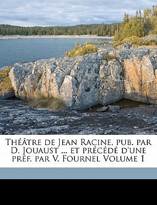 Thtre de Jean Racine, pub. par D. Jouaust ... et prcd d'une prf. par V. Fournel Volume 1 - Racine, Jean Baptiste, and 1829-1894, Fournel Victor, and 1834-1893, Jouaust Damase