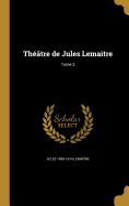 Thtre de Jules Lemaitre; Tome 3