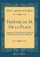 Thtre de M. de la Place: Contenant Venise Sauve, Adle de Ponthieu, Jeanne Gray, Polyxne (Classic Reprint)