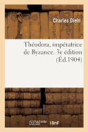 Thodora, Impratrice de Byzance. 3e dition