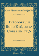 Thodore, le Roi d't, ou la Corse en 1736 (Classic Reprint)