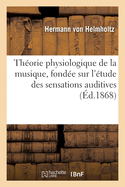 Thorie Physiologique de la Musique, Fonde Sur l'tude Des Sensations Auditives
