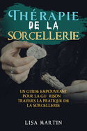 Thrapie de la Sorcellerie: Un Guide Empouvrant pour la Gurison  travers la Pratique de la Sorcellerie