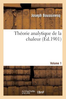 Th?orie Analytique de la Chaleur [Volume 1] - Boussinesq, Joseph