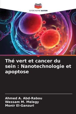 Th? vert et cancer du sein: Nanotechnologie et apoptose - Abd-Rabou, Ahmed A, and Melegy, Wessam M, and El-Ganzuri, Monir