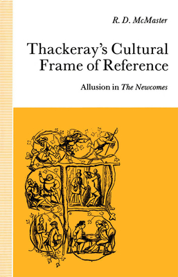 Thackeray's Cultural Frame of Reference: Allusion in The Newcomes - McMaster, R. D.