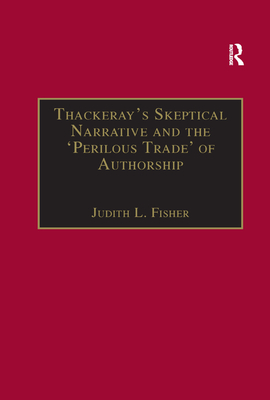 Thackeray's Skeptical Narrative and the 'Perilous Trade' of Authorship - Fisher, Judith L.