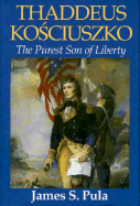 Thaddeus Kosciuszko: The Purest Son of Liberty