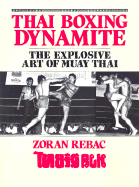 Thai Boxing Dynamite: The Explosive Art of Muay Thai - Rebac, Zoran