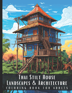 Thai Stilt House Landscapes & Architecture Coloring Book for Adults: Large Print Beautiful Nature Landscapes Sceneries and Foreign Buildings Adult Coloring Book, Perfect for Stress Relief and Relaxation - 50 Coloring Pages