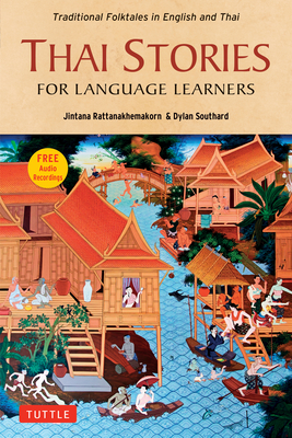 Thai Stories for Language Learners: Traditional Folktales in English and Thai (Free Online Audio) - Rattanakhemakorn, Jintana, and Southard, Dylan