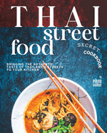 Thai Street Food Secret Cookbook: Bringing the Authentic Taste of Thailand's Streets to Your Kitchen