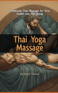 Thai Yoga Massage: Traditional Thai Massage for Your Health and Well-Being