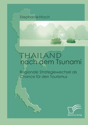 Thailand nach dem Tsunami: Regionale Strategiewechsel als Chance f?r den Tourismus - Hirsch, Stephanie