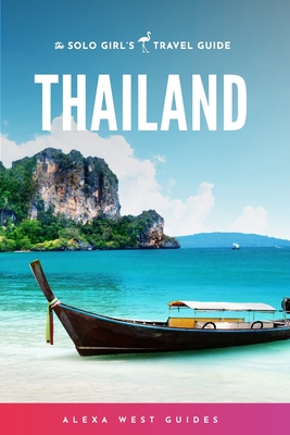 Thailand: The Solo Girl's Travel Guide - West, Alexa