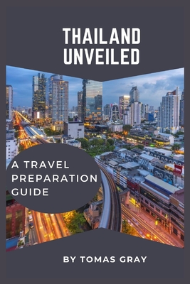 Thailand Unveiled: A Travel Preparation Guide - Gray, Tomas