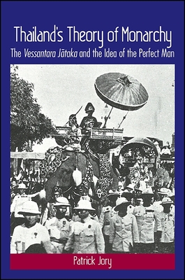 Thailand's Theory of Monarchy: The Vessantara Jtaka and the Idea of the Perfect Man - Jory, Patrick