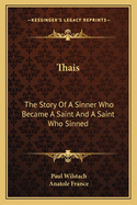 Thais the Story of a Sinner Who Became a Saint and a Saint Who Sinned. a Play in Four Acts
