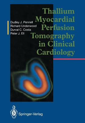 Thallium Myocardial Perfusion Tomography in Clinical Cardiology - Pennell, Dudley J, MD, Frcp, Facc, and Underwood, S Richard, and Costa, Durval C