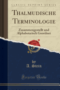 Thalmudische Terminologie: Zusammengestellt Und Alphabetarisch Geordnet (Classic Reprint)