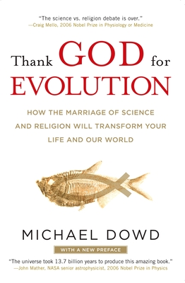 Thank God for Evolution: How the Marriage of Science and Religion Will Transform Your Life and Our World - Dowd, Michael