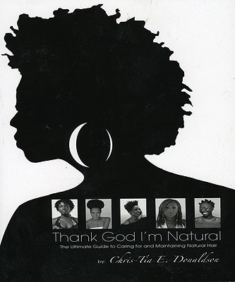 Thank God I'm Natural: The Ultimate Guide to Caring for and Maintaining Natural Hair - Donaldson, Chris-Tia E