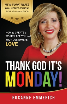Thank God It's Monday: How to Create a Workplace You and Your Customers Love - Emmerich, Roxanne