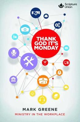 Thank God it's Monday: Ministry in the Workplace - Greene, Mark