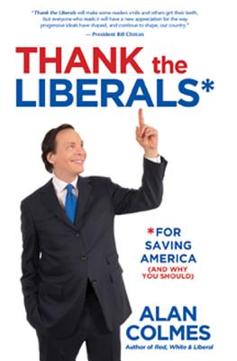 Thank the Liberals: For Saving America (and Why You Should) - Colmes, Alan