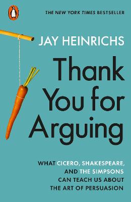 Thank You for Arguing: What Cicero, Shakespeare and the Simpsons Can Teach Us About the Art of Persuasion - Heinrichs, Jay