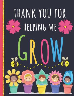 Thank You For Helping Me Grow: Cute Thank You Gift for Teachers to Show Your Gratitude During Teacher Appreciation Week: Work Book, Planner, Journal, Diary - Happy Journaling, Happy