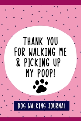 Thank You For Walking Me & Picking Up My Poop!, Dog Walkers Journal: Fun 6" X 9" Blank Lined Journal for Record Keeping of Your Dog Walks, Dog Walker Sitter Gifts. - Smith, Mandy