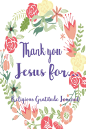 Thank You Jesus for: Religious Gratitude Journal