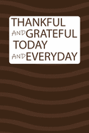 Thankful and grateful today and everyday: notebook for Women Men kids, Grateful all the Time for everything I Have.
