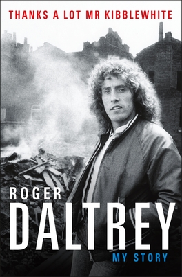 Thanks a Lot MR Kibblewhite: My Story - Daltrey, Roger